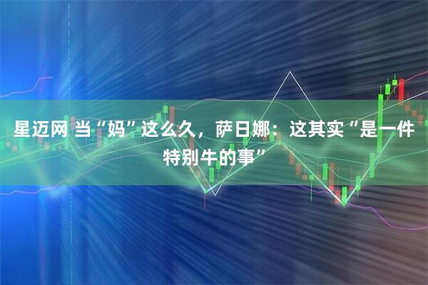 星迈网 当“妈”这么久，萨日娜：这其实“是一件特别牛的事”